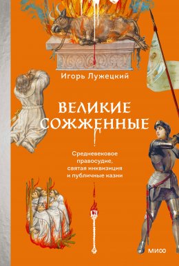 Скачать книгу Великие сожженные. Средневековое правосудие, святая инквизиция и публичные казни