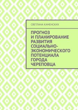 Скачать книгу Прогноз и планирование развития социально-экономического потенциала города Череповца