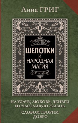 Скачать книгу Шепотки и народная магия на удачу, любовь, деньги и счастливую жизнь. Словом творим добро