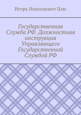 Скачать книгу Государственная Служба РФ. Должностная инструкция Управляющего Государственной Службой РФ