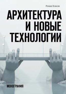 Скачать книгу Архитектура и новые технологии. Монография