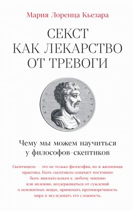 Скачать книгу Секст как лекарство от тревоги: Чему мы можем научиться у философов-скептиков