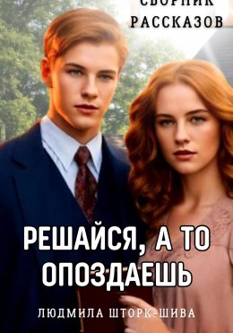 Скачать книгу Решайся, а то опоздаешь