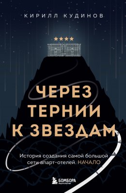 Скачать книгу Через тернии к звездам. История создания самой большой сети апарт-отелей. Начало