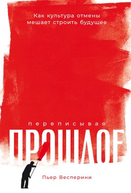 Скачать книгу Переписывая прошлое: Как культура отмены мешает строить будущее