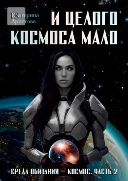 Скачать книгу И целого Космоса мало. Среда обитания – Космос. Часть 2