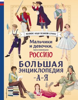 Скачать книгу Мальчики и девочки, прославившие Россию. Большая энциклопедия от А до Я