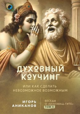 Скачать книгу Духовный коучинг. Или как сделать невозможное возможным. Беседы о Бхагавад-гите