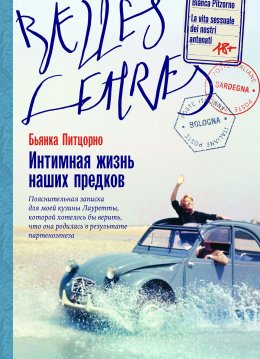 Скачать книгу Интимная жизнь наших предков. Пояснительная записка для моей кузины Лауретты, которой хотелось бы верить, что она родилась в результате партеногенеза