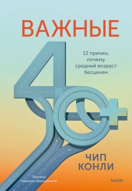 Скачать книгу Важные 40+. 12 причин, почему средний возраст бесценен