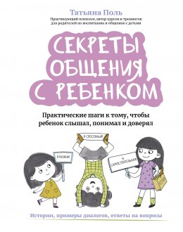 Скачать книгу Секреты общения с ребенком. Практические шаги к тому, чтобы ребенок слышал, понимал и доверял