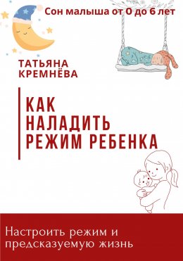 Скачать книгу Как наладить режим ребенка. Настроить режим и предсказуемую жизнь