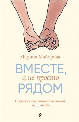 Скачать книгу Вместе, а не просто рядом. Стратегия счастливых отношений из 10 шагов