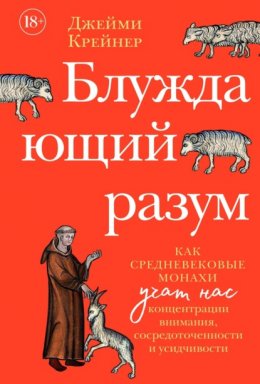 Скачать книгу Блуждающий разум: Как средневековые монахи учат нас концентрации внимания, сосредоточенности и усидчивости