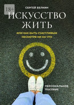 Скачать книгу Искусство жить, или Как быть счастливым, несмотря ни на что