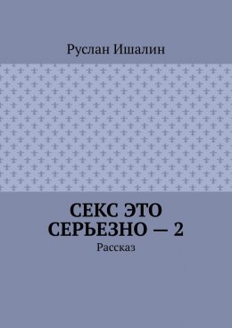 Скачать книгу Секс это серьезно – 2. Рассказ