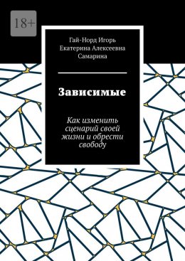 Скачать книгу Зависимые. Как изменить сценарий своей жизни и обрести свободу