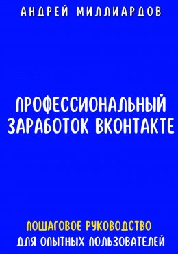 Скачать книгу Профессиональный заработок ВКонтакте. Пошаговое руководство для опытных пользователей