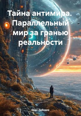 Скачать книгу Тайна антимира. Параллельный мир за гранью реальности