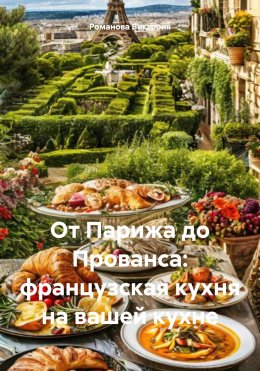 Скачать книгу От Парижа до Прованса: французская кухня на вашей кухне