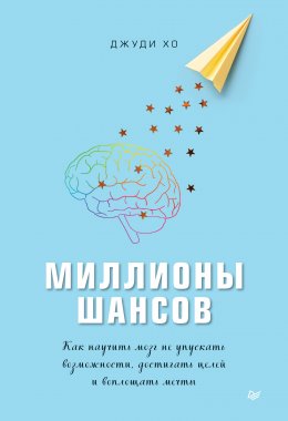 Скачать книгу Миллионы шансов. Как научить мозг не упускать возможности, достигать целей и воплощать мечты