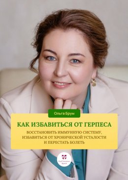 Скачать книгу Как избавиться от герпеса, восстановить иммунную систему. Избавиться от хронической усталости и перестать болеть