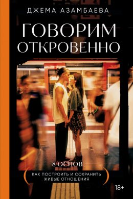 Скачать книгу Говорим откровенно. Как построить и сохранить живые отношения