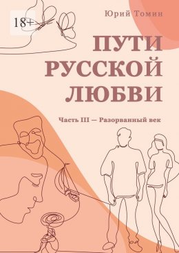 Скачать книгу Пути русской любви. Часть III – Разорванный век