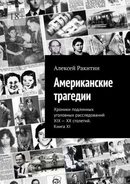 Скачать книгу Американские трагедии. Хроники подлинных уголовных расследований XIX – XX столетий. Книга XI