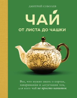 Скачать книгу Чай. От листа до чашки: все, что нужно знать о сортах, заваривании и дегустации тем, для кого чай не просто напиток