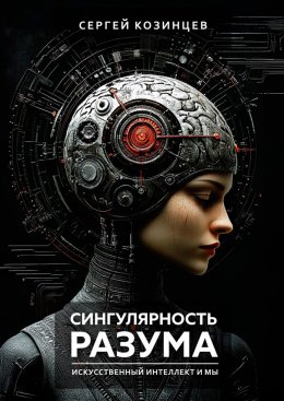 Скачать книгу Сингулярность разума. Искуственный интеллект и мы