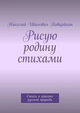 Скачать книгу Рисую родину стихами. Стихи о красоте русской природы