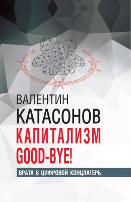 Скачать книгу Капитализм Good-bye! Врата в цифровой концлагерь