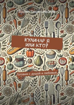 Скачать книгу Кулинар я или кто? Готовим с душой и любовью