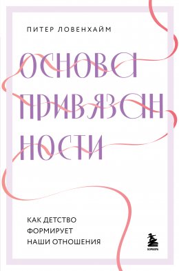 Скачать книгу Основа привязанности. Как детство формирует наши отношения