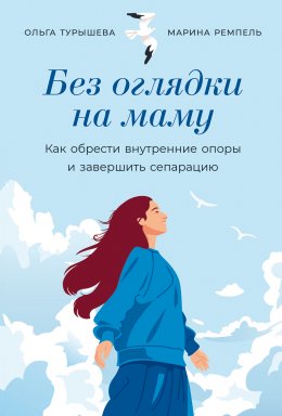 Скачать книгу Без оглядки на маму: Как обрести внутренние опоры и завершить сепарацию