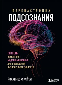 Скачать книгу Перенастройка подсознания. Секреты изменения модели мышления для повышения личной эффективности