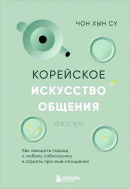 Скачать книгу Корейское искусство общения. Как находить подход к любому собеседнику и строить прочные отношения