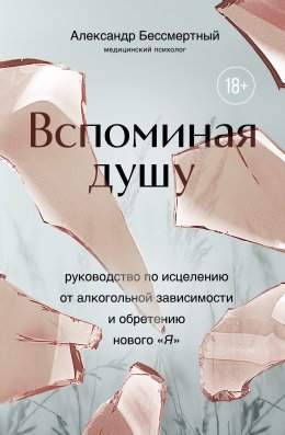 Скачать книгу Вспоминая душу. Руководство по исцелению от алкогольной зависимости и обретению нового «Я»