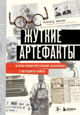 Скачать книгу Жуткие артефакты. История громких преступлений, рассказанная в 100 предметах убийств