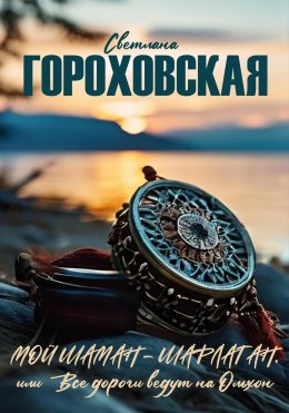 Скачать книгу Мой шаман – шарлатан, или Все дороги ведут на Ольхон