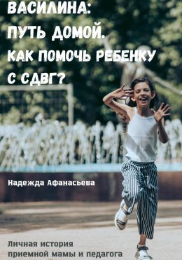 Скачать книгу Василина: Путь домой. Как помочь ребенку с СДВГ?