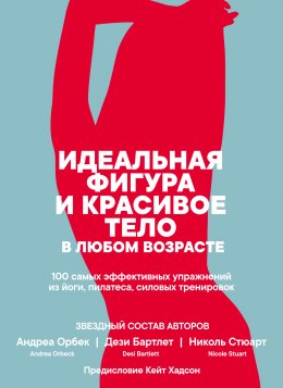 Скачать книгу Идеальная фигура и красивое тело в любом возрасте: 100 самых эффективных упражнений из йоги, пилатеса, силовых тренировок