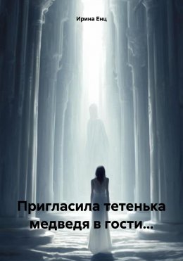 Скачать книгу Пригласила тетенька медведя в гости…