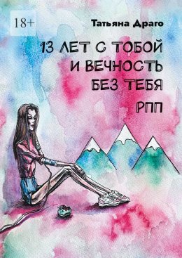 Скачать книгу 13 лет с тобой и вечность без тебя. РПП