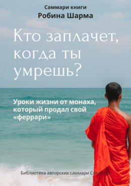 Скачать книгу Саммари книги Робина Шарма «Кто заплачет, когда ты умрешь»