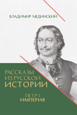 Скачать книгу Рассказы из русской истории. Петр I. Империя. Книга четвертая