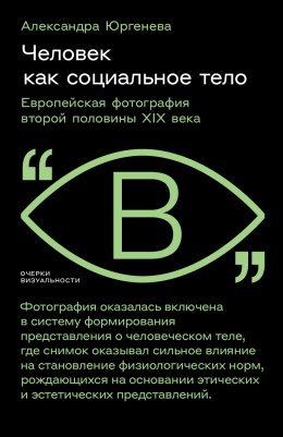 Скачать книгу Человек как социальное тело. Европейская фотография второй половины XIX века