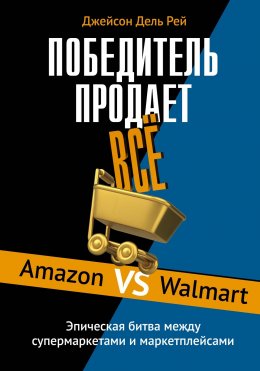 Скачать книгу Победитель продает всё. Amazon vs Walmart. Эпическая битва между супермаркетами и маркетплейсами