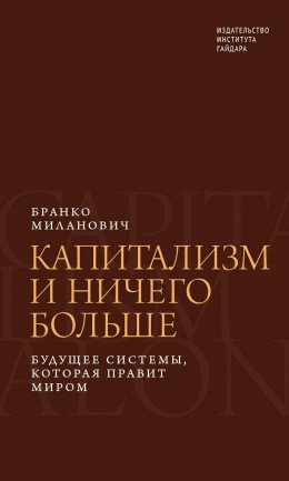 Скачать книгу Капитализм и ничего больше. Будущее системы, которая правит миром